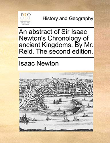 An Abstract of Sir Isaac Newton's Chronology of Ancient Kingdoms. by Mr. Reid. the Second Edition. (9781170180181) by Newton Sir, Sir Isaac