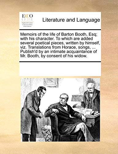Beispielbild fr Memoirs of the life of Barton Booth, Esq; with his character. To which are added several poetical pieces, written by himself, viz. Translations from . of Mr. Booth, by consent of his widow. zum Verkauf von Chiron Media
