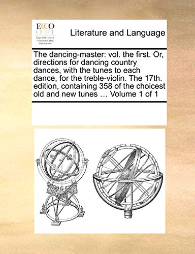 Stock image for The Dancing-Master: Vol. the First. Or, Directions for Dancing Country Dances, with the Tunes to Each Dance, for the Treble-Violin. the 17th. Edition, . Choicest Old and New Tunes . Volume 1 of 1 for sale by Lucky's Textbooks