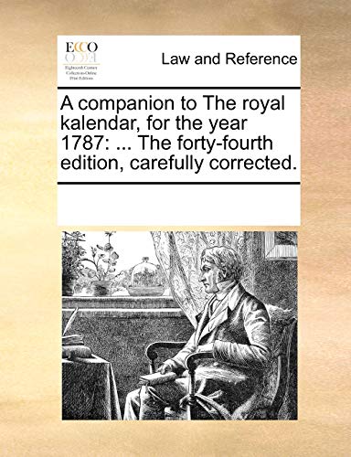 A companion to The royal kalendar, for the year 1787: . The forty-fourth edition, carefully corrected. - See Notes Multiple Contributors
