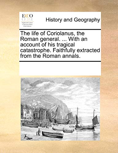 Beispielbild fr The life of Coriolanus, the Roman general. . With an account of his tragical catastrophe. Faithfully extracted from the Roman annals. zum Verkauf von Chiron Media