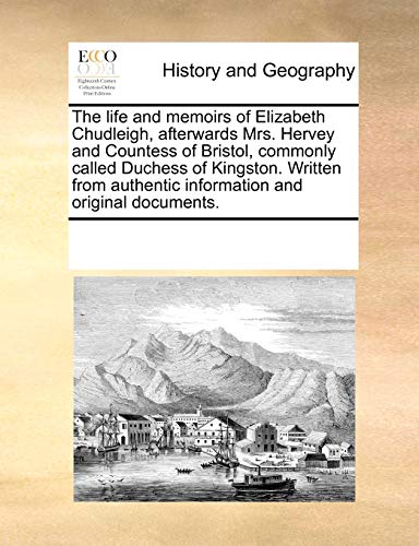 9781170237823: The Life and Memoirs of Elizabeth Chudleigh, Afterwards Mrs. Hervey and Countess of Bristol, Commonly Called Duchess of Kingston. Written from Authentic Information and Original Documents.