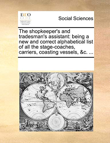 9781170243800: The shopkeeper's and tradesman's assistant: being a new and correct alphabetical list of all the stage-coaches, carriers, coasting vessels, &c. ...