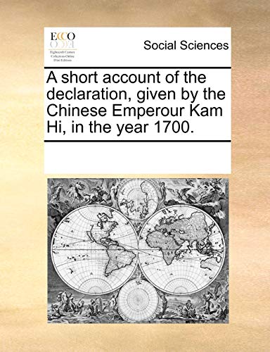 Beispielbild fr A short account of the declaration, given by the Chinese Emperour Kam Hi, in the year 1700. zum Verkauf von WorldofBooks