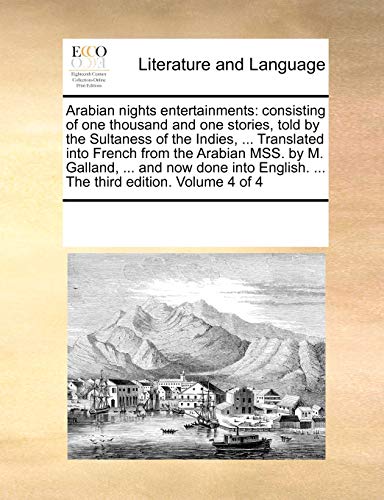 Arabian nights entertainments: consisting of one thousand and one stories, told by the Sultaness of the Indies, . Translated into French from the . English. . The third edition. Volume 4 of 4 - Multiple Contributors, See Notes