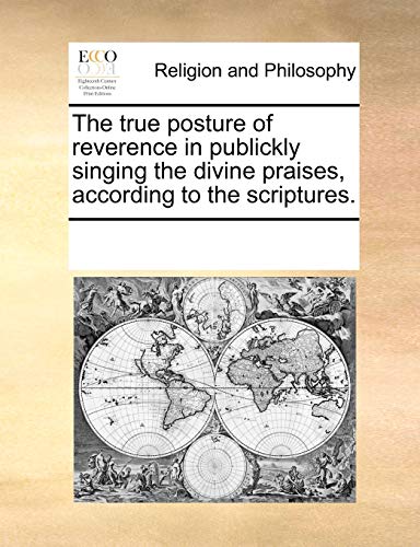 9781170257678: The true posture of reverence in publickly singing the divine praises, according to the scriptures.