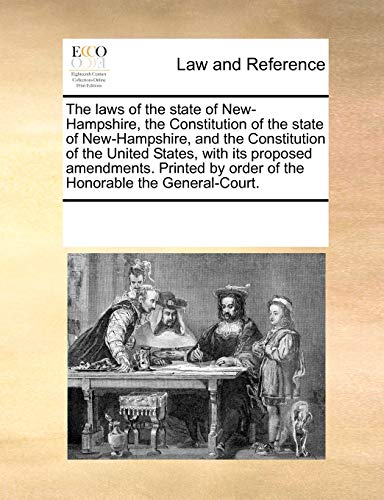Imagen de archivo de The laws of the state of New-Hampshire, the Constitution of the state of New-Hampshire, and the Constitution of the United States, with its proposed by order of the Honorable the General-Court. a la venta por Chiron Media