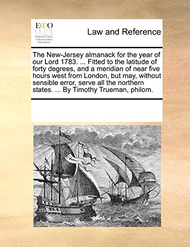 Beispielbild fr The New-Jersey almanack for the year of our Lord 1783. Fitted to the latitude of forty degrees, and a meridian of near five hours west from states. By Timothy Trueman, philom. zum Verkauf von Chiron Media