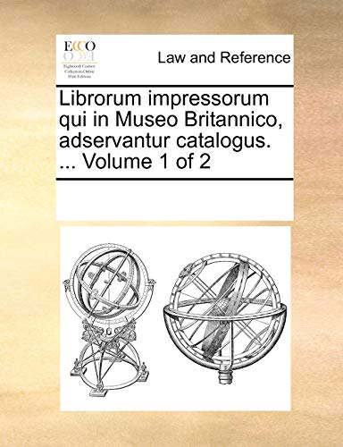 Librorum Impressorum Qui in Museo Britannico, Adservantur Catalogus. . Volume 1 of 2 - Multiple Contributors