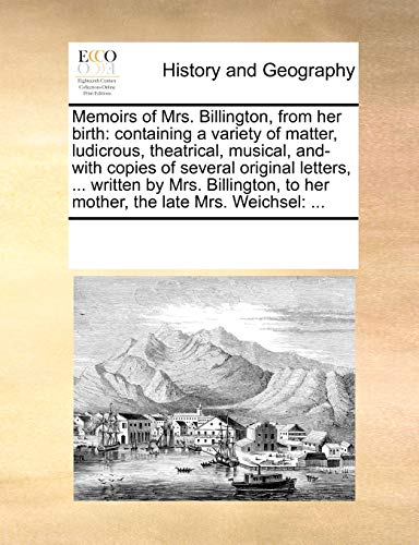 Beispielbild fr Memoirs of Mrs. Billington, from Her Birth: Containing a Variety of Matter, Ludicrous, Theatrical, Musical, And- With Copies of Several Original . to Her Mother, the Late Mrs. Weichsel: . zum Verkauf von Lucky's Textbooks