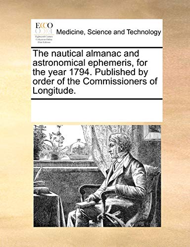 Stock image for The Nautical Almanac and Astronomical Ephemeris, for the Year 1794. Published by Order of the Commissioners of Longitude. for sale by Lucky's Textbooks