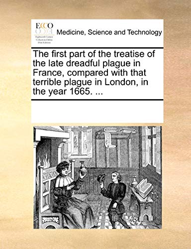 Stock image for The first part of the treatise of the late dreadful plague in France, compared with that terrible plague in London, in the year 1665. . for sale by Phatpocket Limited