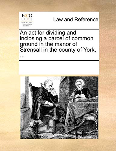 Immagine dell'editore per An act for dividing and inclosing a parcel of common ground in the manor of Strensall in the county of York, . venduto da Prominent Books