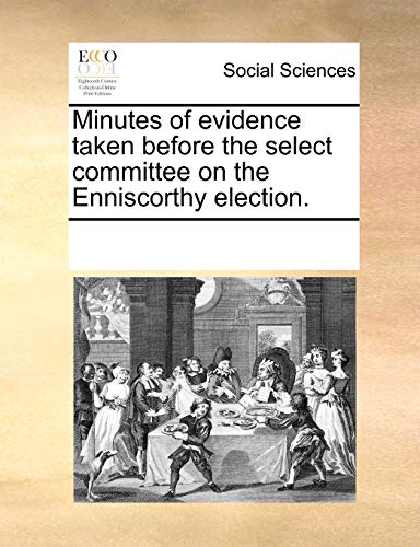 Imagen de archivo de Minutes of evidence taken before the select committee on the Enniscorthy election a la venta por PBShop.store US