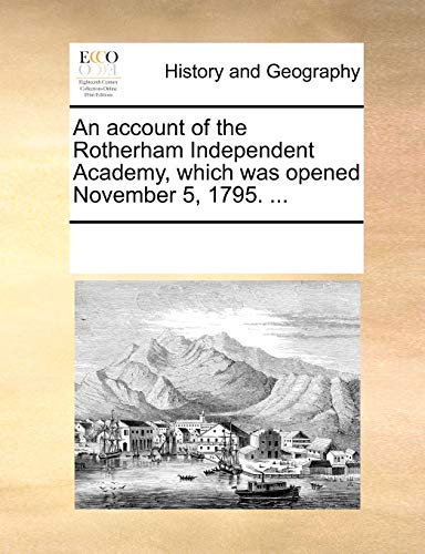 An Account of the Rotherham Independent Academy, Which Was Opened November 5, 1795. . - Multiple Contributors