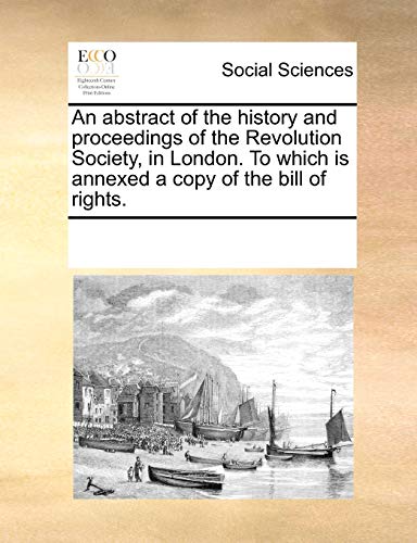 9781170325360: An Abstract of the History and Proceedings of the Revolution Society, in London. to Which Is Annexed a Copy of the Bill of Rights.