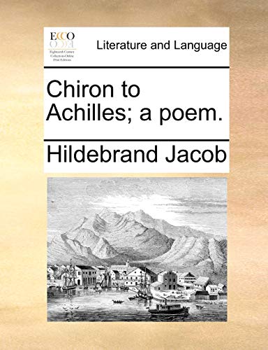 Chiron to Achilles a poem. - Hildebrand Jacob