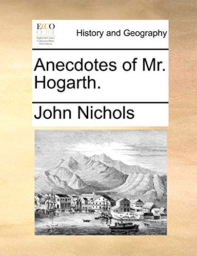 Anecdotes of Mr. Hogarth. (9781170349786) by Nichols, John