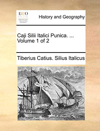 Caji Silii Italici Punica. Volume 1 of 2 - Tiberius Catius. Silius Italicus