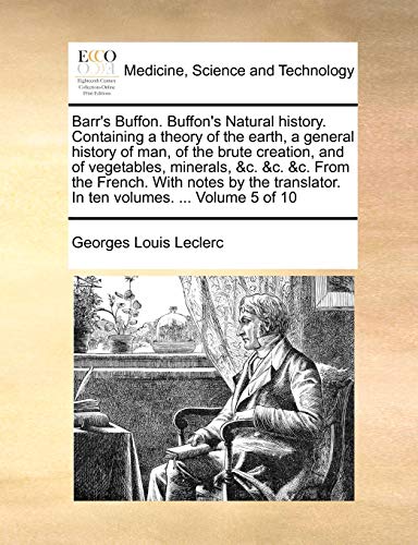9781170361009: Barr's Buffon. Buffon's Natural history. Containing a theory of the earth, a general history of man, of the brute creation, and of vegetables, ... In ten volumes. ... Volume 5 of 10