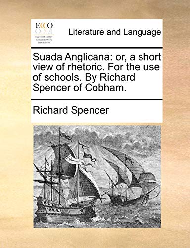 Suada Anglicana: or, a short view of rhetoric. For the use of schools. By Richard Spencer of Cobham. (9781170361269) by Spencer, Richard