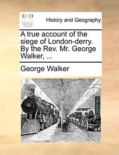 A True Account of the Siege of London-Derry. by the REV. Mr. George Walker, ... (9781170362990) by Walker MD, Professor Of International Financial Law George