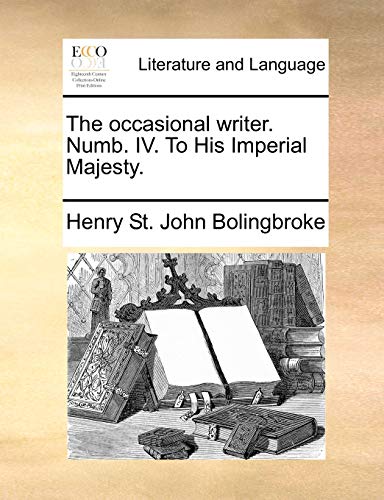 The occasional writer. Numb. IV. To His Imperial Majesty. (9781170363942) by Bolingbroke, Henry St. John