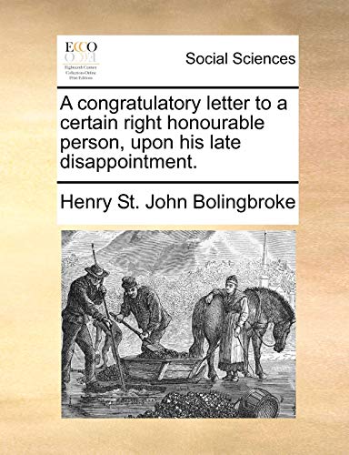 A congratulatory letter to a certain right honourable person, upon his late disappointment. (9781170365557) by Bolingbroke, Henry St. John