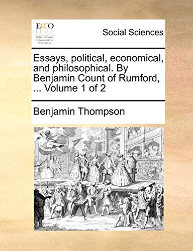 Essays, political, economical, and philosophical. By Benjamin Count of Rumford, ... Volume 1 of 2 (9781170366110) by Thompson, Benjamin