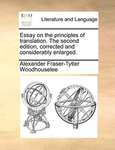 Essay on the principles of translation. The second edition, corrected and considerably enlarged. (9781170369937) by Woodhouselee, Alexander Fraser-Tytler