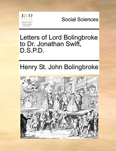 Letters of Lord Bolingbroke to Dr. Jonathan Swift, D.S.P.D. (9781170372821) by Bolingbroke, Henry St. John