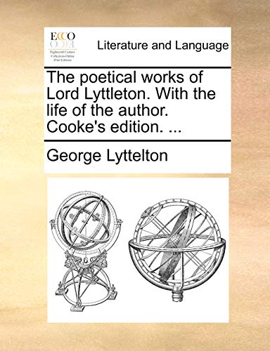 The poetical works of Lord Lyttleton. With the life of the author. Cooke's edition. ... (9781170373132) by Lyttelton, George