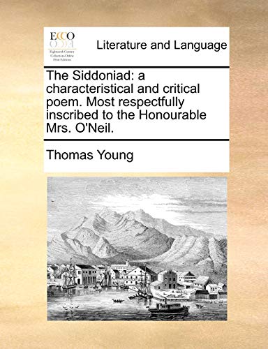The Siddoniad: a characteristical and critical poem. Most respectfully inscribed to the Honourable Mrs. O'Neil. (9781170373163) by Young, Thomas
