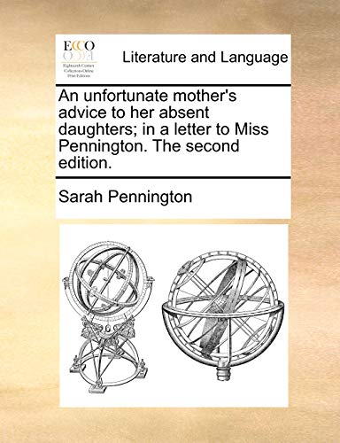 An unfortunate mother's advice to her absent daughters; in a letter to Miss Pennington. The second edition. (9781170374290) by Pennington, Sarah