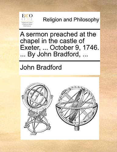 A Sermon Preached at the Chapel in the Castle of Exeter, ... October 9, 1746. ... by John Bradford, ... (9781170375785) by Bradford, REV John