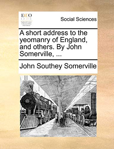 A Short Address to the Yeomanry of England, and Others. by John Somerville, . - John Southey Somerville