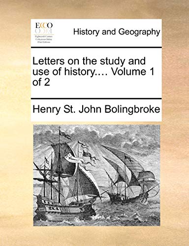 Letters on the study and use of history.... Volume 1 of 2 (9781170379608) by Bolingbroke, Henry St. John