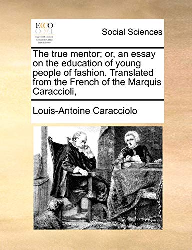 Stock image for The true mentor or, an essay on the education of young people of fashion Translated from the French of the Marquis Caraccioli, for sale by PBShop.store US