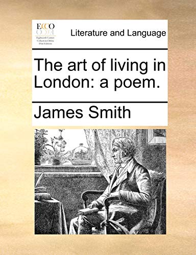 The art of living in London: a poem. (9781170381441) by Smith, James