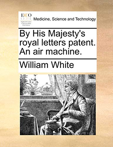 9781170383582: By His Majesty's royal letters patent. An air machine.