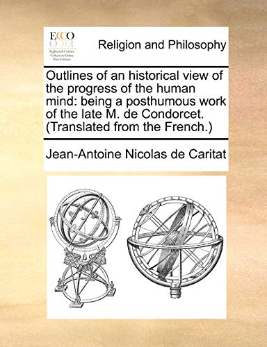 9781170383711: Outlines of an historical view of the progress of the human mind: being a posthumous work of the late M. de Condorcet. (Translated from the French.)