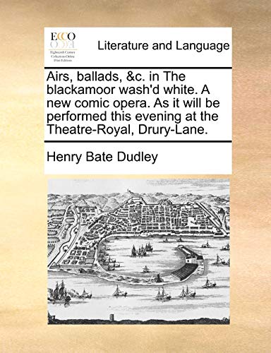 Stock image for Airs, Ballads, &C. in the Blackamoor Wash'd White. a New Comic Opera. as It Will Be Performed This Evening at the Theatre-Royal, Drury-Lane. for sale by Lucky's Textbooks