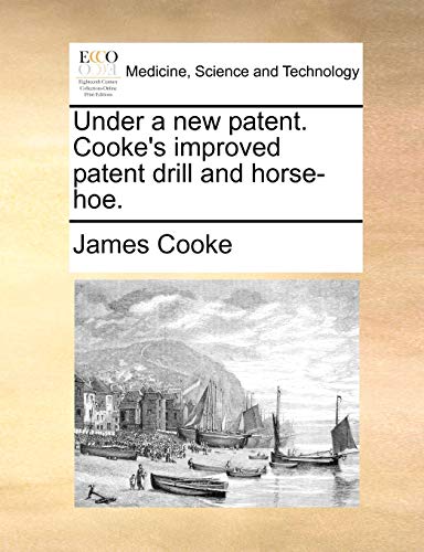 Under a new patent. Cooke's improved patent drill and horse-hoe. (9781170385180) by Cooke, James