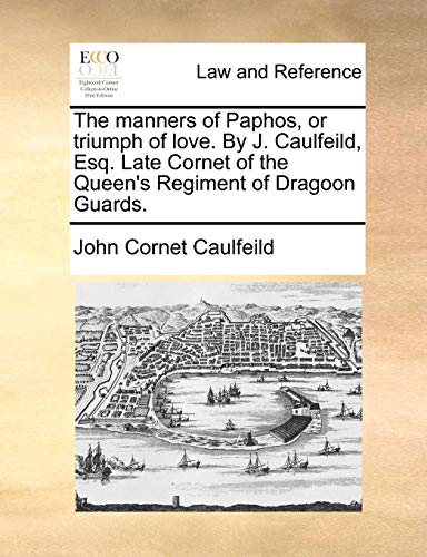 9781170385210: The manners of Paphos, or triumph of love. By J. Caulfeild, Esq. Late Cornet of the Queen's Regiment of Dragoon Guards.