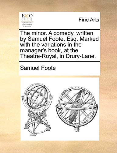 The minor. A comedy, written by Samuel Foote, Esq. Marked with the variations in the manager's book, at the Theatre-Royal, in Drury-Lane. (9781170388037) by Foote, Samuel