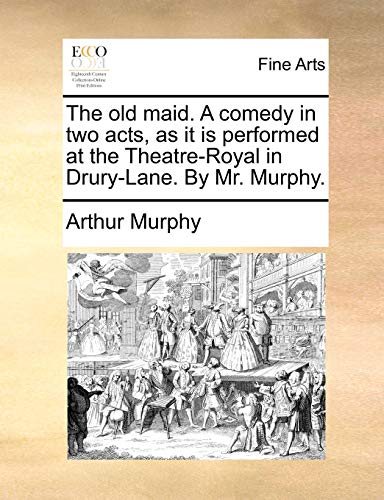 The old maid. A comedy in two acts, as it is performed at the Theatre-Royal in Drury-Lane. By Mr. Murphy. (9781170388563) by Murphy, Arthur