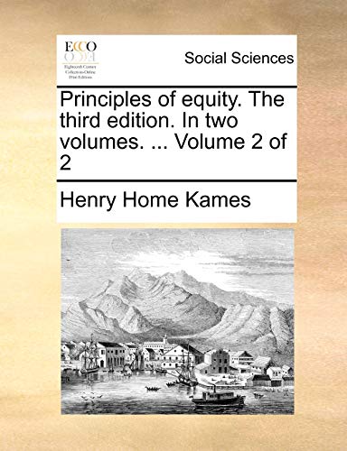 Principles of Equity. the Third Edition. in Two Volumes. . Volume 2 of 2 - Henry Home Kames