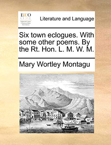 Beispielbild fr Six Town Eclogues. with Some Other Poems. by the Rt. Hon. L. M. W. M. zum Verkauf von Lucky's Textbooks