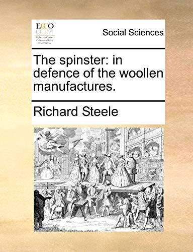 The spinster: in defence of the woollen manufactures. (9781170397992) by Steele, Richard