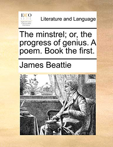 The minstrel; or, the progress of genius. A poem. Book the first. (9781170400463) by Beattie, James
